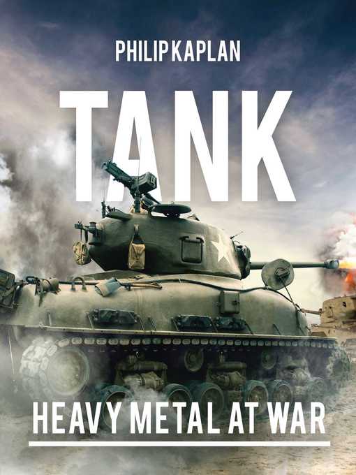 Title details for Tank: Heavy Metal at War by Philip Kaplan - Available